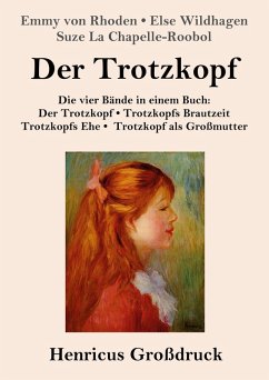 Der Trotzkopf / Trotzkopfs Brautzeit / Trotzkopfs Ehe / Trotzkopf als Großmutter (Großdruck) - Rhoden, Emmy Von; Wildhagen, Else; Chapelle-Roobol, Suze La