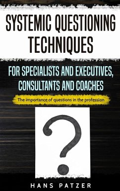 Systemic Questioning Techniques for Specialists and Executives, Consultants and Coaches - Patzer, Hans