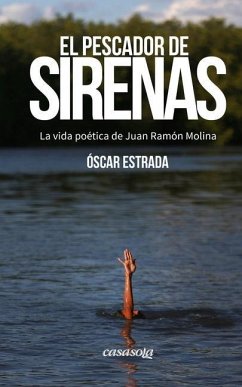 El pescador de sirenas: La vida poética de Juan Ramón Molina - Estrada, Oscar