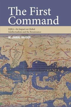 The First Command: IQRA - Its Impact on Global Intellectualism and the Renaissance - Haider, M. Jamal