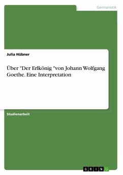 Über &quote;Der Erlkönig &quote;von Johann Wolfgang Goethe. Eine Interpretation