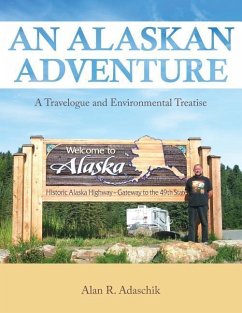 An Alaskan Adventure: A Travelogue and Environmental Treatise - Adaschik, Alan R.