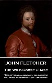 John Fletcher - The Wild-Goose Chase: &quote;Drink today, and drown all sorrow; you shall perhaps not do tomorrow&quote;