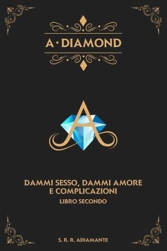 A-DIAMOND. Libro secondo: Dammi sesso, dammi amore e complicazioni - Adiamante, S. R. R.
