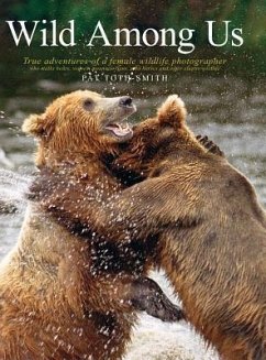 Wild Among Us: True Adventures of a Female Wildlife Photographer Who Stalks Bears, Wolves, Mountain Lions, Wild Horses and Other Ellu - Toth-Smith, Patricia Anne