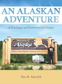 An Alaskan Adventure: A Travelogue and Environmental Treatise - Adaschik, Alan R.