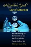 A Believers Guide to the Law of Attraction: A Scriptural Map for Transformation and Manifesting God's Destiny in Your Life