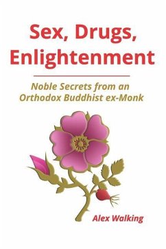 Sex, Drugs, Enlightenment: Noble Secrets from an Orthodox Buddhist ex-Monk - Walking, Alex