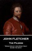 John Fletcher - The Pilgrim: &quote;Speak boldly and speak truly, shame the devil&quote;