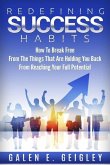 Redefining Success Habits: How To Break free From The Things That Are Holding You Back From Reaching Your Full Potential