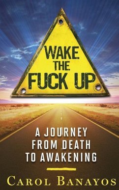 Wake the Fuck Up: A Journey From Death to Awakening - Banayos, Carol