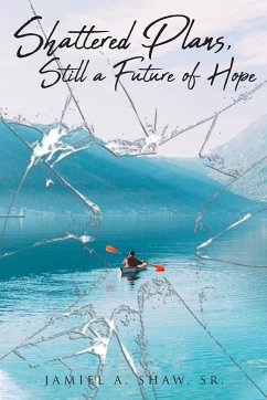 Shattered Plans, Still a Future of Hope - Shaw Sr., Jamiel A.