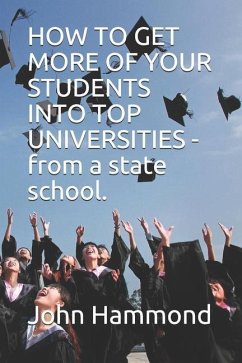 HOW TO GET MORE OF YOUR STUDENTS INTO TOP UNIVERSITIES - from a state school. - Hammond, John