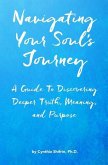 Navigating Your Soul's Journey: A Guide To Discovering Deeper Truth, Meaning and Purpose