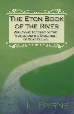 The Eton Book of the River - With Some Account of the Thames and the Evolution of Boat-Racing - Byrne, L.