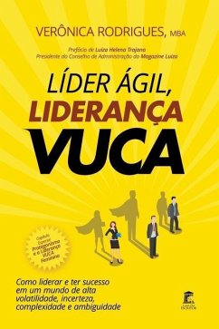 Líder Ágil, Liderança Vuca: Como liderar e ter sucesso em um mundo de alta volatilidade, incerteza, complexidade e ambiguidade - Rodrigues, Verônica