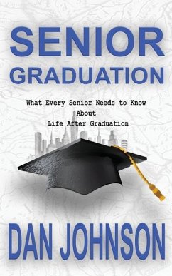 Senior Graduation: What Every Senior Needs to Know About Life After Graduation - Johnson, Dan