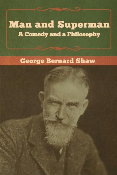 Man and Superman; a Comedy and a Philosophy Man and Superman; a Comedy and a Philosophy