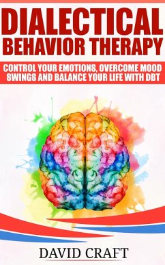 Dialectical Behavior Therapy: Control Your Emotions, Overcome Mood Swings And Balance Your Life With DBT (eBook, ePUB) - Craft, David