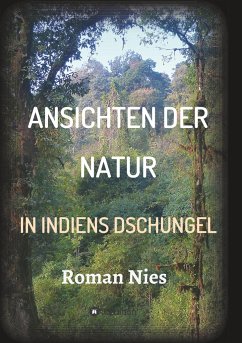 Ansichten der Natur - In Indiens Dschungel - Nies, Roman