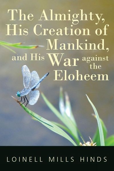 The Almighty, His Creation of Mankind, and His War against the Eloheem The Almighty, His Creation of Mankind, and His War against the Eloheem