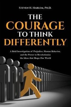 The Courage to Think Differently: A Bold Investigation of Prejudice, Human Behavior, and the Power to Revolutionize the Ideas That Shape Our World - Harlem, Steven H.