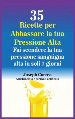 35 Ricette per Abbassare la tua Pressione Alta - Correa, Joseph