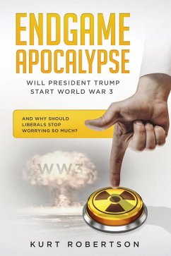 Cover Endgame Apocalypse WW3 Will President Trump start World War 3? And why should liberals stop worrying so much? (eBook, ePUB)