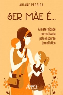 Cover Ser Mãe é... - A Maternidade Normalizada Pelo Discurso Jornalístico (eBook, ePUB)