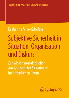 Subjektive Sicherheit in Situation, Organisation und Diskurs (eBook, PDF) - Miko-Schefzig, Katharina