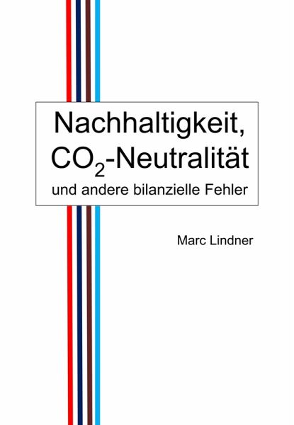 Nachhaltigkeit, CO2-Neutralität und andere bilanzielle Fehler (eBook, ePUB) Nachhaltigkeit, CO2-Neutralität und andere bilanzielle Fehler (eBook, ePUB)