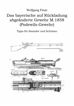 Das bayerische auf Rückladung abgeänderte Gewehr M.1858 (Podewils-Gewehr) - Finze, Wolfgang