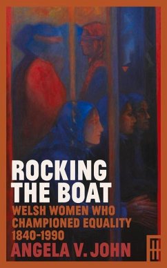 Rocking the Boat: Welsh Women Who Championed Equality 1840-1990 - John, Angela V.