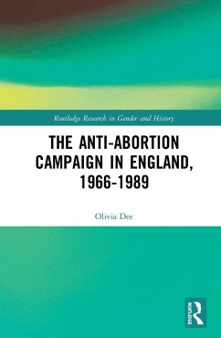 The Anti-Abortion Campaign in England, 1966-1989 - Dee, Olivia