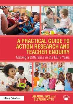 A Practical Guide to Action Research and Teacher Enquiry - Ince, Amanda (Institute of Education, University College London, UK.; Kitto, Eleanor (Institute of Education, University College London, U