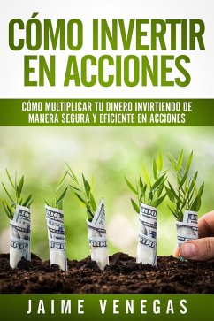 Cover Cómo Invertir en Acciones: Cómo Multiplicar tu Dinero Invirtiendo de Manera Segura y Eficiente en Acciones (eBook, ePUB)