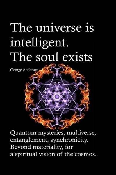 The universe is intelligent. The soul exists. Quantum mysteries, multiverse, entanglement, synchronicity. Beyond materiality, for a spiritual vision of the cosmos. (eBook, ePUB) The universe is intelligent. The soul exists. Quantum mysteries, multiverse, entanglement, synchronicity. Beyond materiality, for a spiritual vision of the cosmos. (eBook, ePUB)
