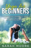 Yoga For Beginners: 2 Week Yoga Training to Calm Your Mind, Lose Weight and Strengthen Your Body (eBook, ePUB)