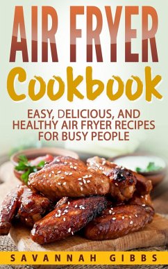 Air Fryer Cookbook: Easy, Delicious, and Healthy Air Fryer Recipes for Busy People (eBook, ePUB) - Gibbs, Savannah
