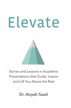 Elevate: Stories and Lessons in Academic Presentations that Guide, Inspire and Lift You Above the Rest (eBook, ePUB) - Saad, Aisyah