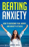 Beating Anxiety: How to Overcome Fear, Worry, and Anxiety Attacks (eBook, ePUB)
