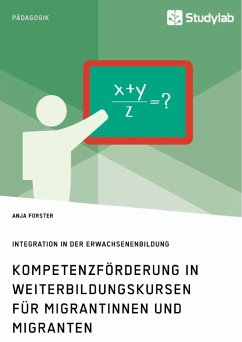 Kompetenzförderung in Weiterbildungskursen für Migrantinnen und Migranten. Integration in der Erwachsenenbildung - Forster, Anja