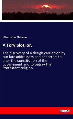 A Tory plot, or, - Philanax, Misopapas