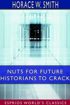 Nuts for Future Historians to Crack (Esprios Classics) - Smith, Horace W.