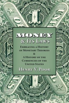 Money and Its Laws: Embracing a History of Monetary Theories: and A History of the Currencies of the United States - Poor, Henry V.