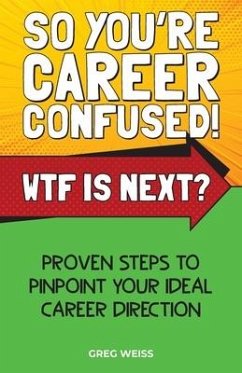 So You're Career Confused! WTF Is Next? - Weiss, Greg