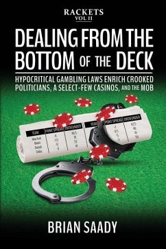 Dealing from the Bottom of the Deck: Hypocritical Gambling Laws Enrich Crooked Politicians, a Select-Few Casinos, and the Mob - Saady, Brian