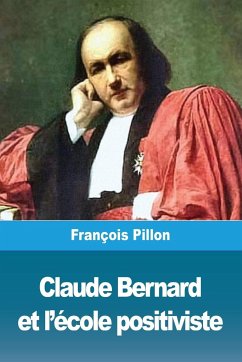 Claude Bernard et l'école positiviste - Pillon, François