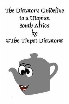 The Dictator's Guideline to a Utopian South Africa (The Tinpot series, #1) (eBook, ePUB) - Dictator®, ©The Tinpot