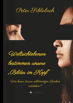 Weltsichtebenen bestimmen unsere ¿Bilder im Kopf¿ - Schlabach, Peter